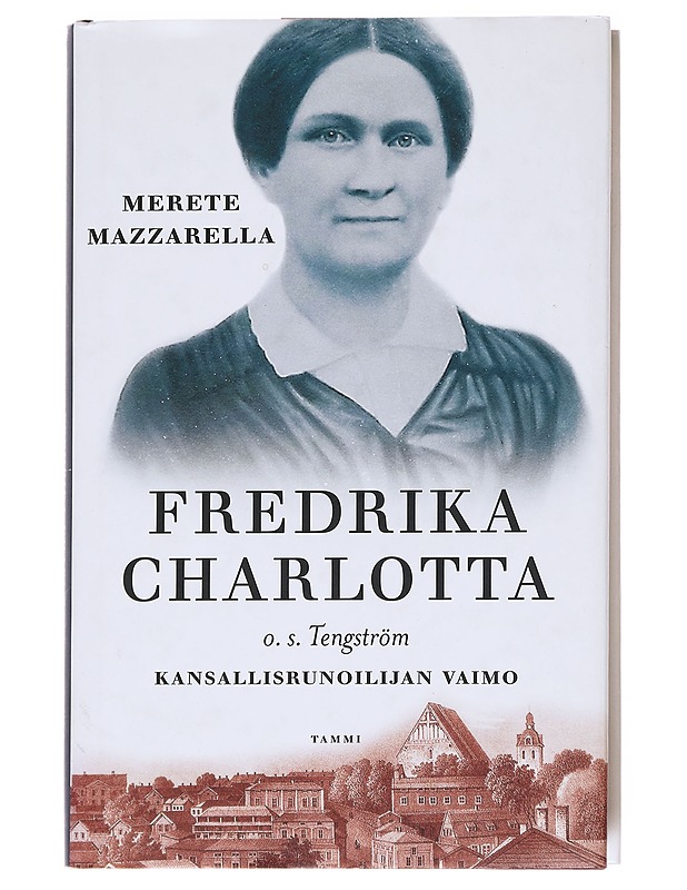 Frederika Charlotta o.s. Tengström , kansallisrunoilijan vaimo - Merete Mazzarella - Elämäkerrat ja muistelmat - 10105617303 - 0