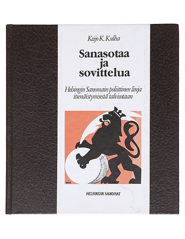 SANASOTAA JA SOVITTELUA / HELSINGIN SANOMAIN POLIITTINEN LINJA ITSENÄISTYMISESTÄ TALVISOTAAN - Kulha, Keijo K. - Historiakirjat - 10105617342 - 0