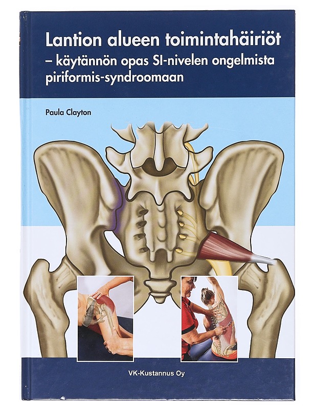 Lantion alueen toimintahäiriöt : käytännön opas SI-nivelen ongelmista piriformis-syndroomaan - Clayton, Paula - Harrastekirjat - 10105617352 - 0