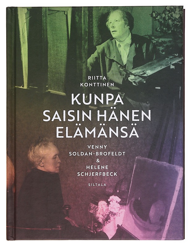 Kunpa saisin hänen elämänsä / Venny Soldan-Brofeldt & Helene Schjerfbeck - Riitta Konttinen - Tietokirjat - 10105617484 - 0