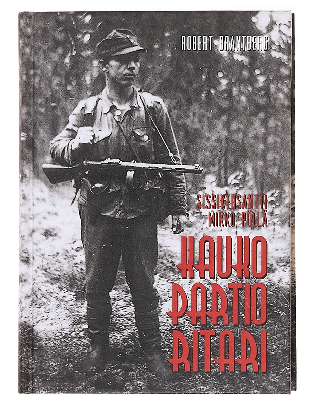 Kaukopartioritari : sissikersantti Mikko Pöllä - Robert Brantberg - Elämäkerrat ja muistelmat - 10105617549 - 0