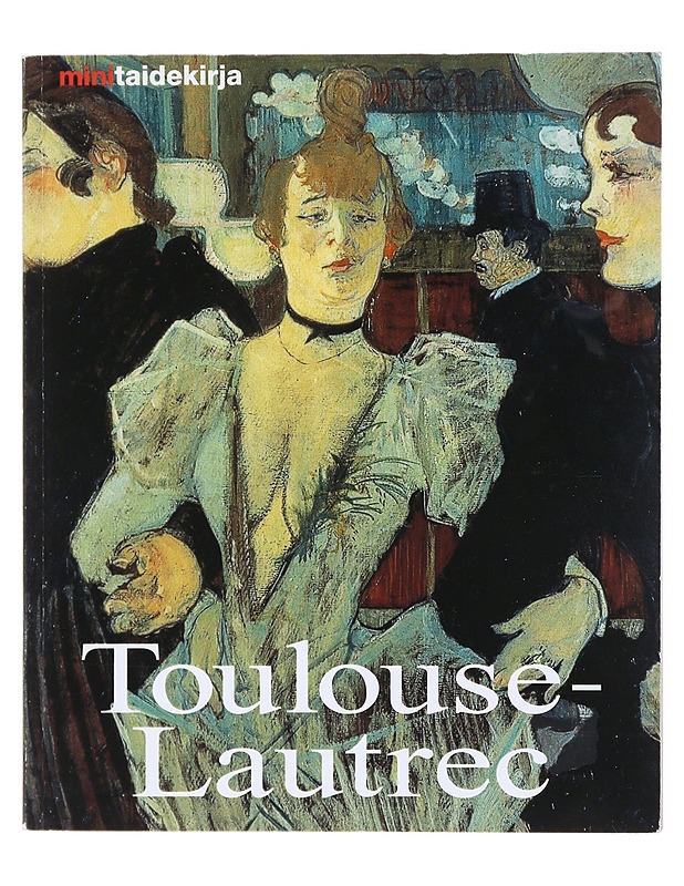Henri de Toulouse-Lautrec : elämä ja tuotanto - Felbinger, Udo - Elämäkerrat ja muistelmat - 10105618101 - 0
