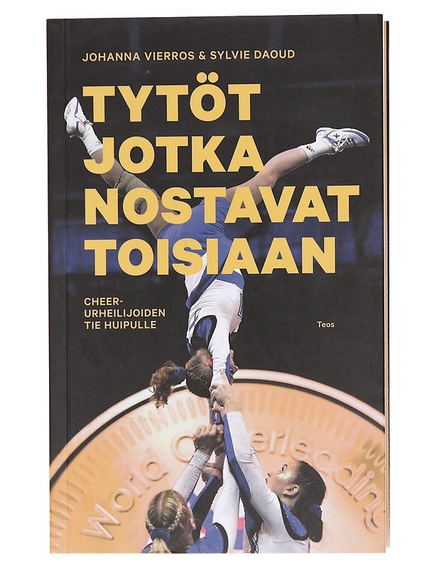 Tytöt jotka nostavat toisiaan / cheer-urheilijoiden tie huipulle - Vierros, Johanna - Tietokirjat ja oppaat - 10105618173 - 0