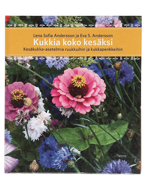 Kukkia koko kesäksi / kesäkukka-asetelmia ruukkuihin ja kukkapenkkeihin - Andersson, Lena Sofia - Tietokirjat ja oppaat - 10105618267 - 0