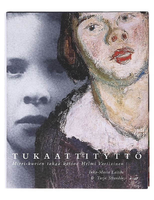 Tukaattityttö / Mirri-kuvien takaa katsoo Helmi Vartiainen - Laitila, Inka-Maria - Elämäkerrat ja muistelmat - 10105618543 - 0