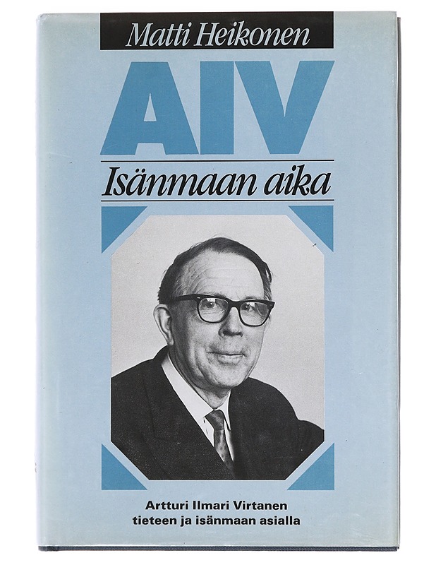 AIV : isänmaan aika : Artturi Ilmari Virtanen tieteen ja isänmaan asialla - Matti Heikonen - Elämäkerrat ja muistelmat - 10105619477 - 0