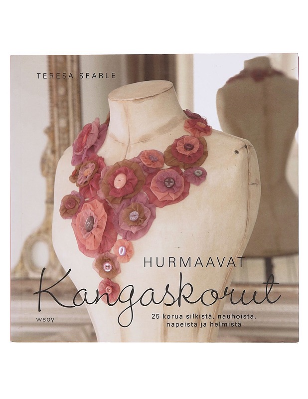 Hurmaavat kangaskorut / 25 korua silkistä, nauhoista, napeista ja helmistä - Searle, Teresa - Tietokirjat ja oppaat - 10105619689 - 0
