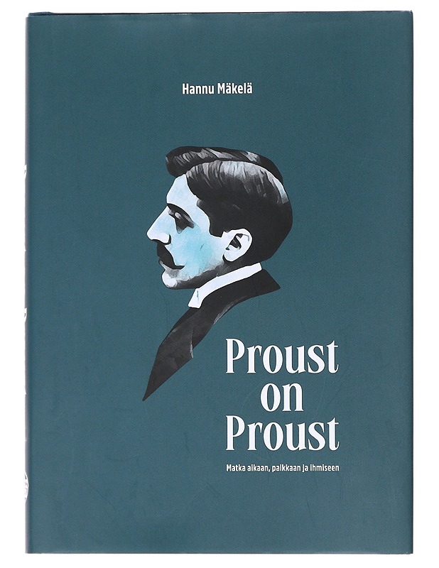 Proust on Proust : Matka aikaan, paikkaan ja ihmiseen - Hannu Mäkelä - Elämäkerrat ja muistelmat - 10105619826 - 0