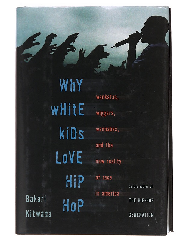 Why white kids love hip-hop : wankstas, wiggers, wannabes, and the new reality of race in America - Bakari Kitwana - Tietokirjat ja oppaat - 10105620068 - 0