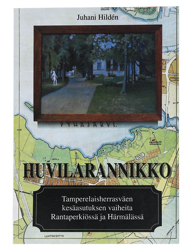 Huvilarannikko : tamperelaisherrasväen kesäasutuksen vaiheita Rantaperkiössä ja Härmälässä - Hildén, Juhani - Historiakirjat - 10105621114 - 0