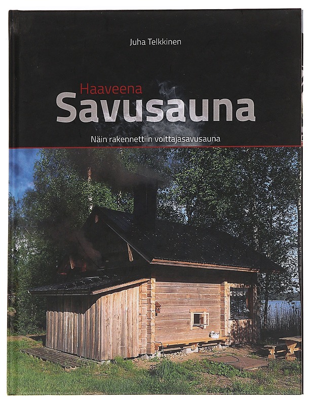Haaveena savusauna : näin rakennettiin voittajasavusauna - Juha Telkkinen - Tietokirjat ja oppaat - 10105621137 - 0