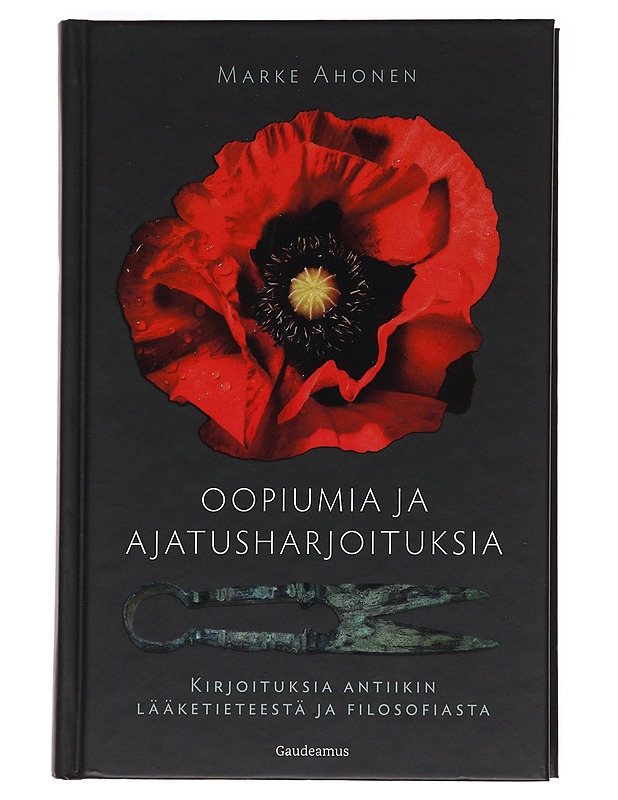 Oopiumia ja ajatusharjoituksia : kirjoituksia antiikin lääketieteestä ja filosofiasta - Marke Ahonen - Historiakirjat - 10105621164 - 0