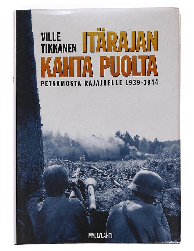 Itärajan kahta puolta : Petsamosta Rajajoelle 1939-1944 - Ville Tikkanen - Elämäkerrat ja muistelmat - 10105621238 - 0