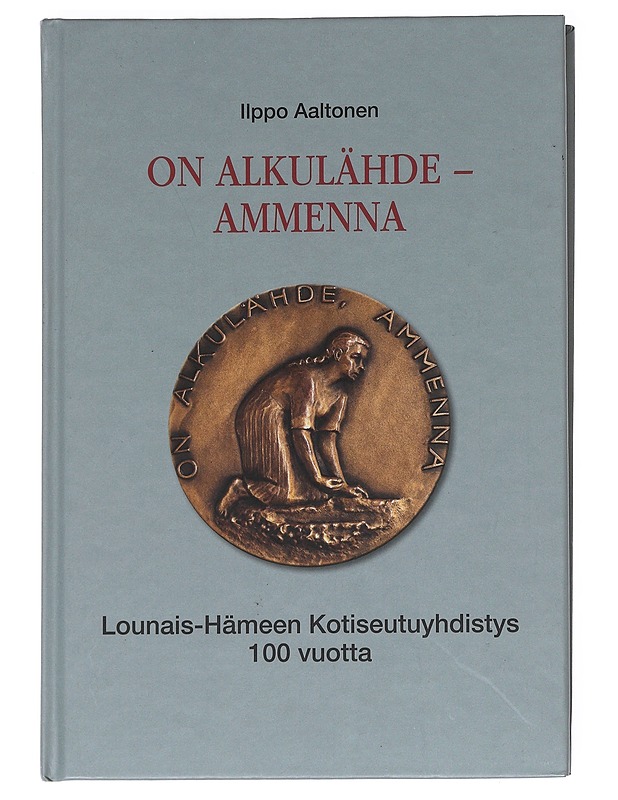 On alkulähde - ammenna : Lounais-Hämeen Kotiseutuyhdistys 100 vuotta - Ilppo Aaltonen - Historiakirjat - 10105621315 - 0