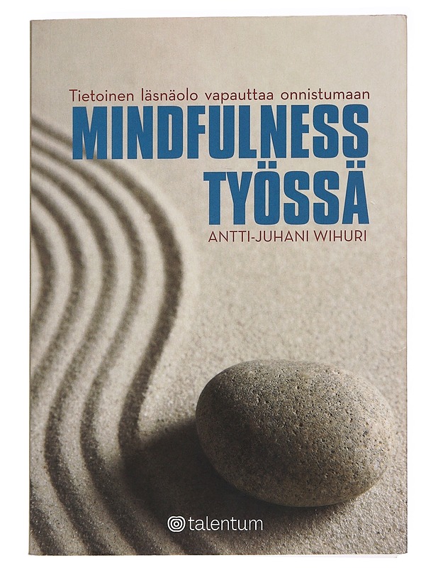 Mindfulness työssä : tietoinen läsnäolo vapauttaa onnistumaan - Antti-Juhani Wihuri - Tietokirjat ja oppaat - 10105621568 - 0