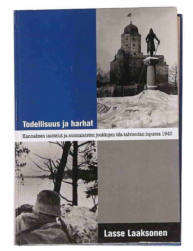 Todellisuus ja harhat : Kannaksen taistelut ja suomalaisten joukkojen tila talvisodan lopussa 1940 - Lasse Laaksonen - Tietokirjat - 10105622002 - 0