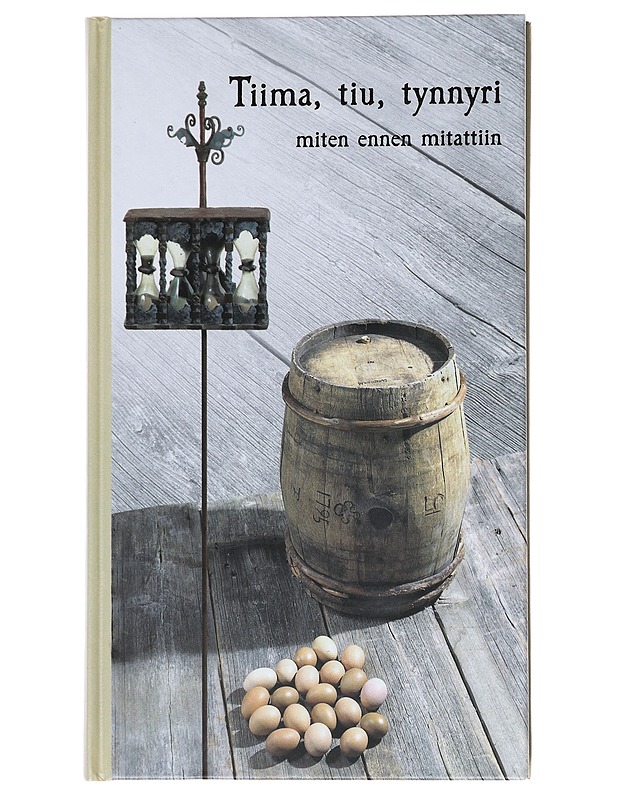 Tiima, tiu, tynnyri : miten ennen mitattiin -  Grönros, Jarmo - Kirja lahjaksi - 10105622379 - 0