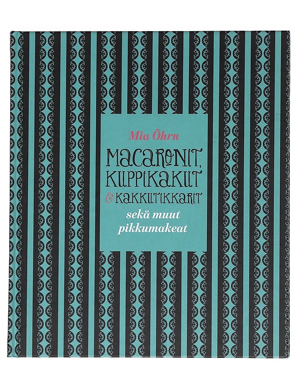Macaronit, kuppikakut & kakkutikkarit sekä muut pikkumakeat - Öhrn, Mia - Ruokakirjat - 10105622390 - 0