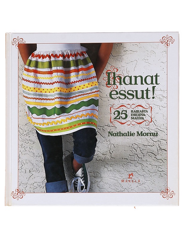 Ihanat essut! / 25 raikasta esiliinamallia - Mornu, Nathalie - Tietokirjat ja oppaat - 10105622399 - 0