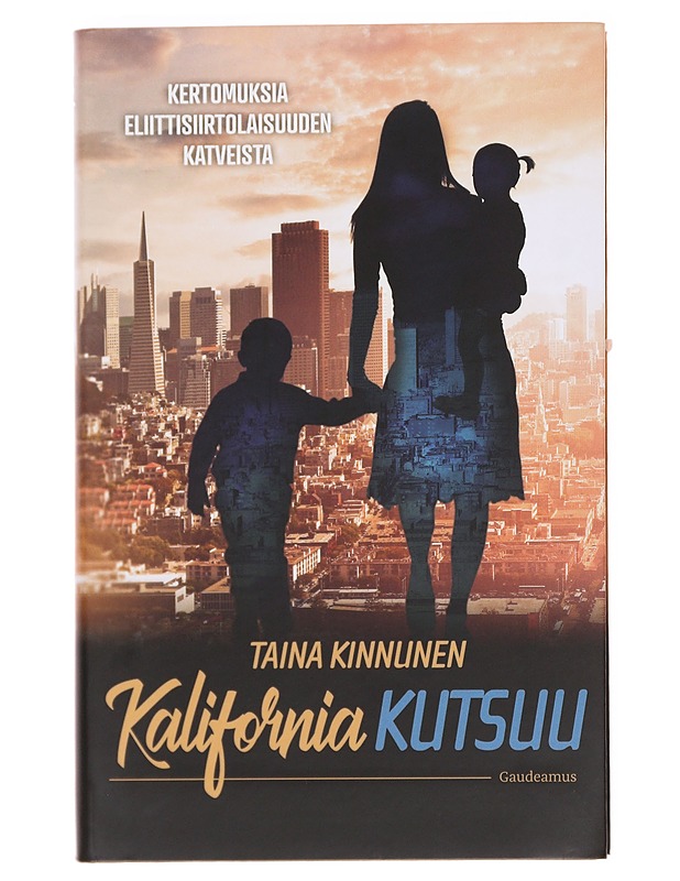 Kalifornia kutsuu : kertomuksia eliittisiirtolaisuuden katveista - Taina Kinnunen - Elämäkerrat ja muistelmat - 10105622695 - 0