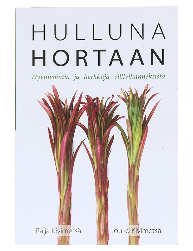 Hulluna hortaan : hyvinvointia ja herkkuja villivihanneksista - Kivimetsä, Raija - Tietokirjat ja oppaat - 10105622723 - 0