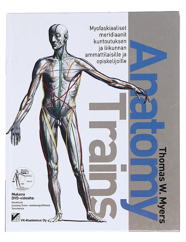 Anatomy trains : myofaskiaaliset meridiaanit kuntoutuksen ja liikunnan ammattilaisille ja opiskelijoille - Myers, Thomas W. - Tietokirjat ja oppaat - 10105622899 - 0