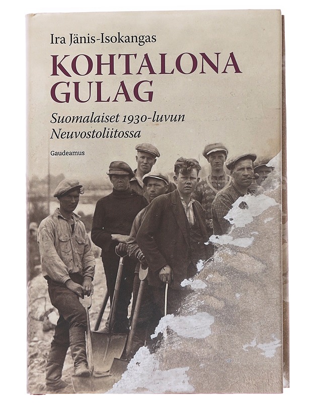 Kohtalona Gulag: Suomalaiset 1930-luvun Neuvostoliitossa - Ira Jänis-Isokangas - Historiakirjat - 10105623084 - 0