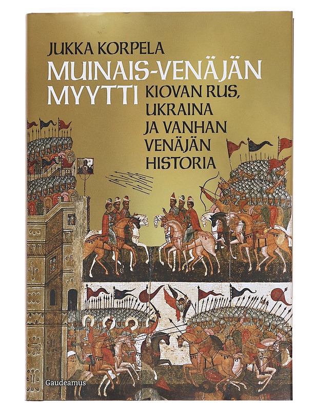 Muinais-Venäjän myytti : Kiovan Rus, Ukraina ja vanhan Venäjän historia - Jukka Korpela - Historiakirjat - 10105623124 - 0