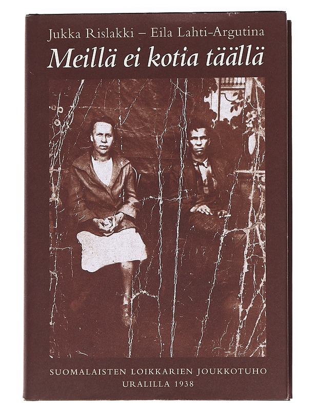 Meillä ei kotia täällä : suomalaisten loikkareiden joukkotuho Uralilla 1938 - Rislakki, Jukka - Tietokirjat - 10105623178 - 0