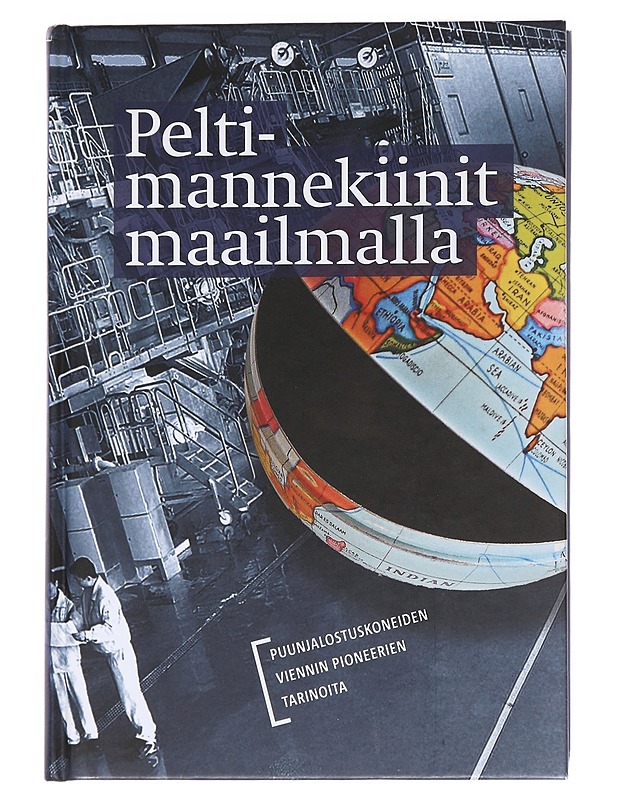 Peltimannekiinit maailmalla : puunjalostuskoneiden viennin pioneerien tarinoita - Peltimannekiinit (kilta) - Elämäkerrat ja muistelmat - 10105623265 - 0