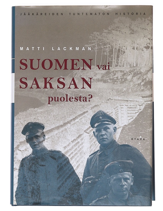 Suomen vai Saksan puolesta? Jääkäreiden tuntematon historia - Matti Lackman - Historiakirjat - 10105623736 - 0