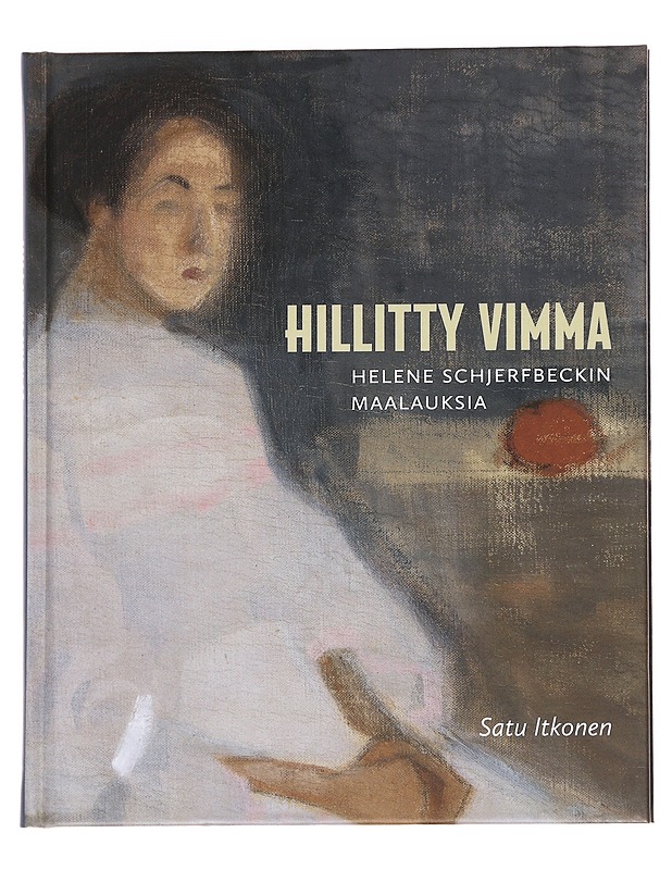 Hillitty vimma : Helene Schjerfbeckin maalauksia - Satu Itkonen - Tietokirjat - 10105623892 - 0