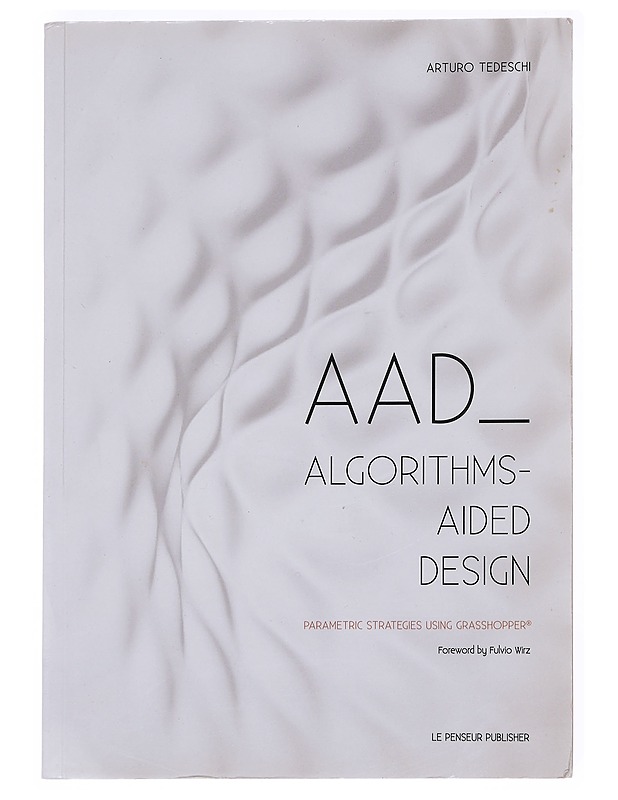 AAD, Algorithms-aided design : parametric strategies using Grasshopper - Tedeschi, Arturo - Tietokirjat ja oppaat - 10105623953 - 0