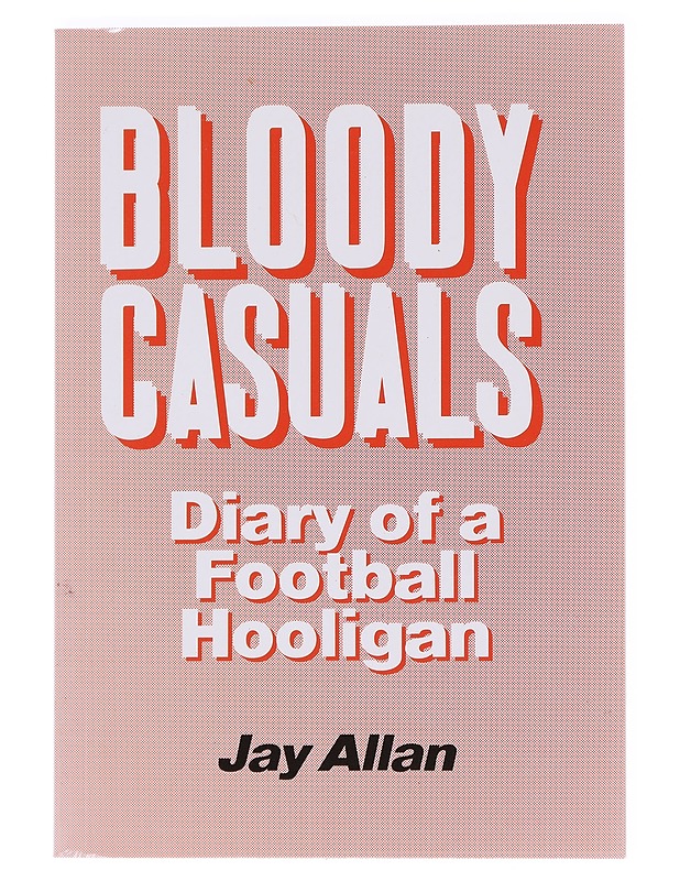 Bloody Casuals: Diary Of a Football Hooligan - Jay Allan - Elämäkerrat ja muistelmat - 10105624173 - 0