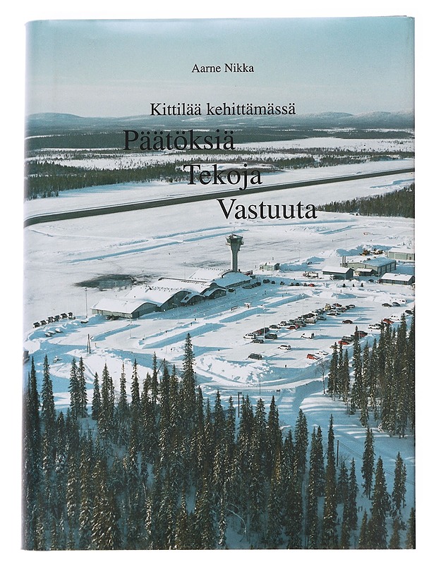 Kittilää kehittämässä : päätöksiä, tekoja, vastuuta - Aarne Nikka - Elämäkerrat ja muistelmat - 10105624786 - 0