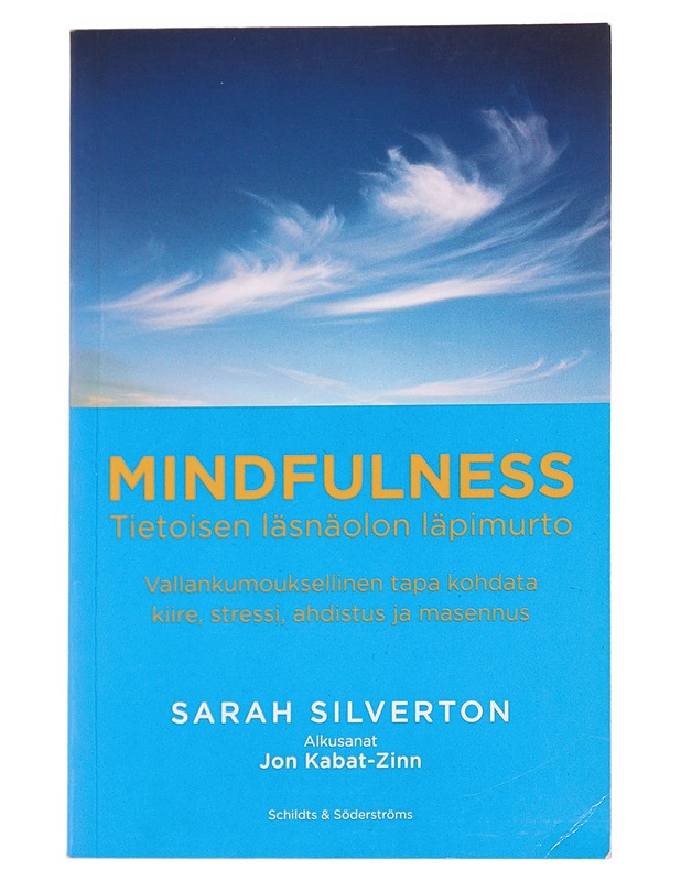 Mindfulness : tietoisen läsnäolon läpimurto : vallankumouksellinen tapa kohdata kiire, stressi, ahdistus ja masennus - Silverton, Sarah - Tietokirjat ja oppaat - 10105625510 - 0