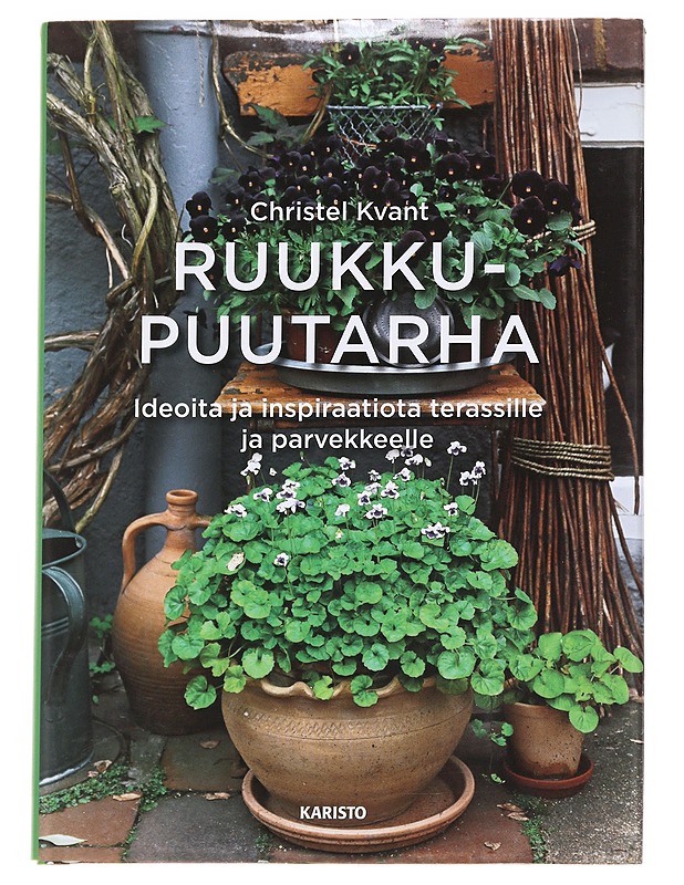 Ruukkupuutarha / ideoita ja inspiraatiota terassille ja parvekkeelle - Kvant, Christel - Tietokirjat ja oppaat - 10105625575 - 0