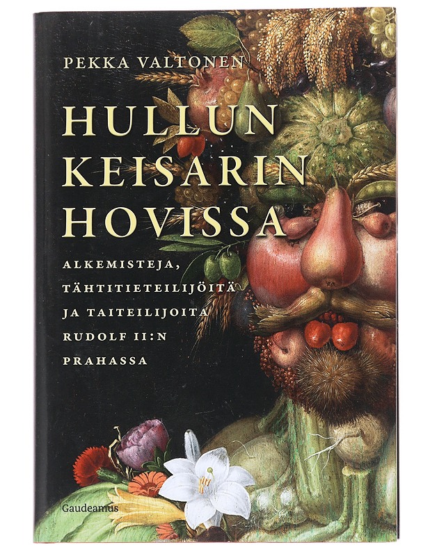 Hullun keisarin hovissa / alkemisteja, tähtitieteilijöitä ja taiteilijoita Rudolf II:n Prahassa - Pekka Valtonen - Historiakirjat - 10105625581 - 0