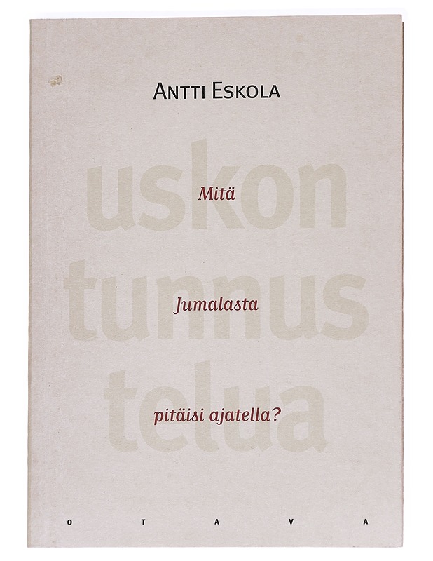 Uskon tunnustelua / Mitä Jumalasta pitäisi ajatella? - Antti Eskola - Tietokirjat ja oppaat - 10105626055 - 0