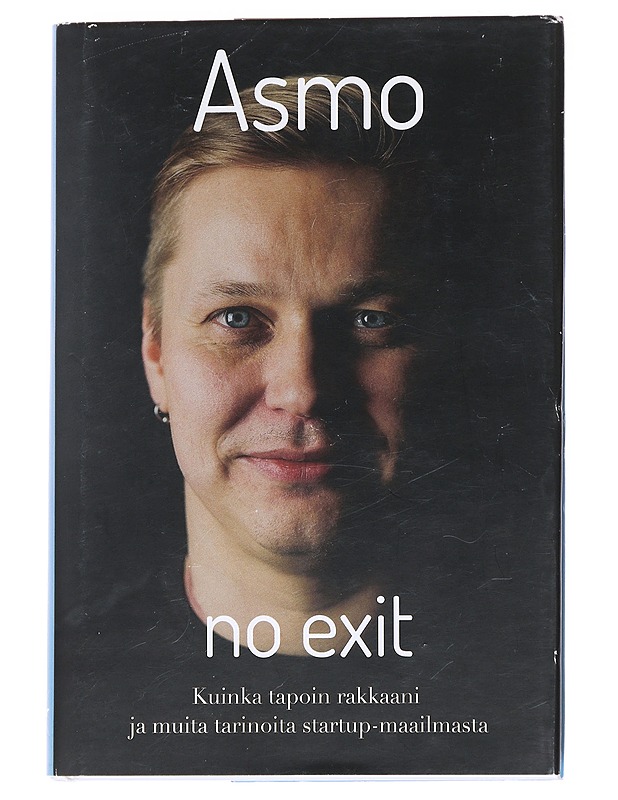Asmo - no exit : kuinka tapoin rakkaani ja muita tarinoita startup-maailmasta - Asmo Saloranta - Elämäkerrat ja muistelmat - 10105626146 - 0