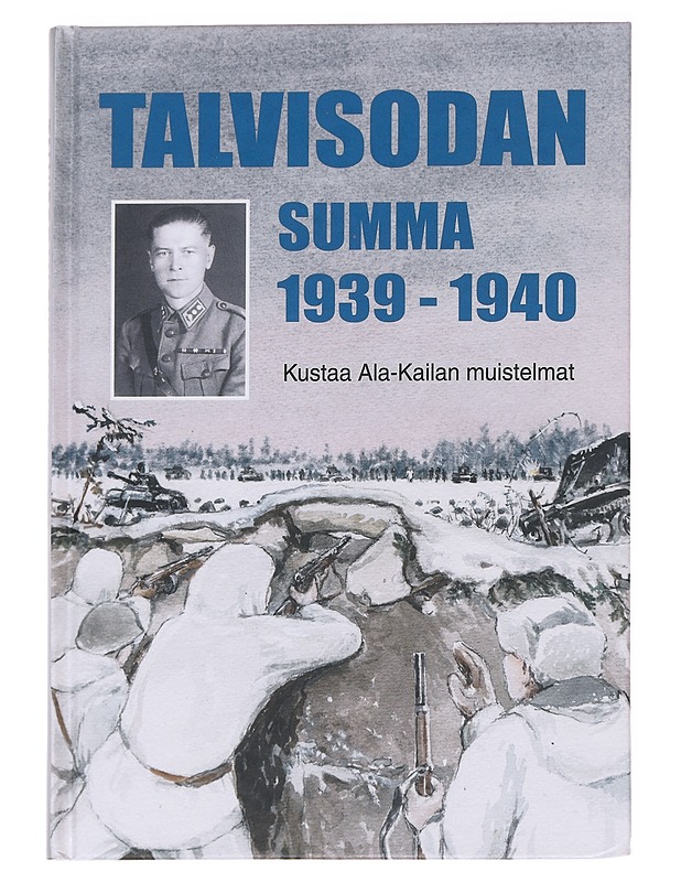 Talvisodan summa 1939-1940 - Kustaa Ala-Kailan muistelmat  - Elämäkerrat ja muistelmat - 10105626298 - 0