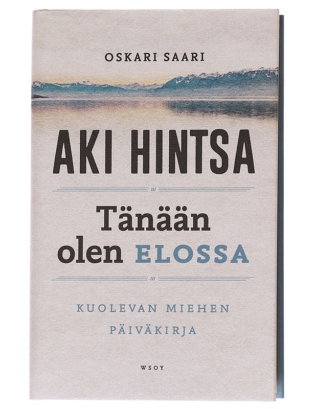 Aki Hintsa : Tänään olen elossa, kuolevan miehen päiväkirja - Oskari Saari - Elämäkerrat ja muistelmat - 10105626554 - 0