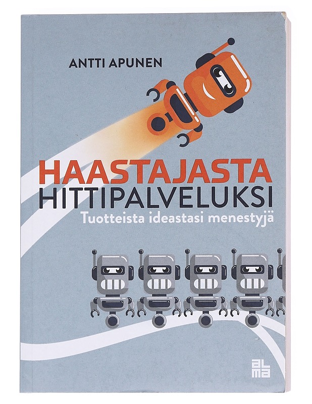 Haastajasta hittipalveluksi : tuotteista ideastasi menestyjä - Antti Apunen - Tietokirjat ja oppaat - 10105627221 - 0