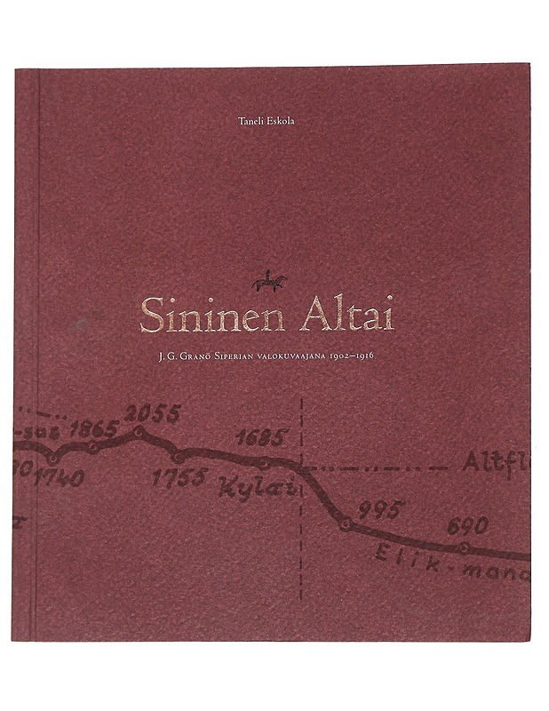 Sininen Altai J. G. Granö Siperian valokuvaajana 1902 - 1916 - Taneli Eskola - Historiakirjat - 10105627466 - 0