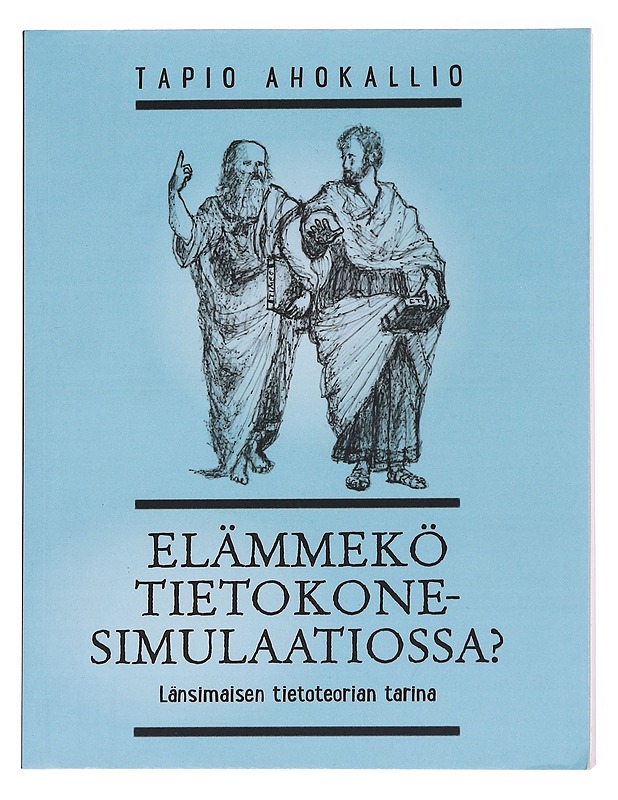 Elämmekö tietokonesimulaatiossa? : länsimaisen tietoteorian tarina - Ahokallio, Tapio - Tietokirjat ja oppaat - 10105627630 - 0