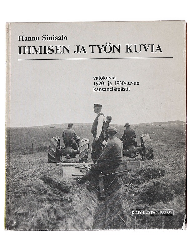 Ihmisen ja työn kuvia : valokuvia 1920- ja 1930-luvun kansanelämästä - Hannu Sinisalo - Historiakirjat - 10105627934 - 0