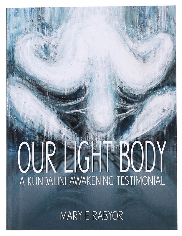 Our Light Body : A Kundalini Awakening Testimonial - Mary E. Rabyor (Mary Elizabeth Rabyor) - Tietokirjat ja oppaat - 10105628027 - 0