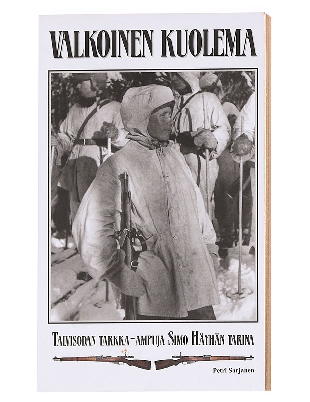 Valkoinen kuolema / talvisodan tarkka-ampuja Simo Häyhän tarina - Petri Sarjanen - Elämäkerrat ja muistelmat - 10105628300 - 0