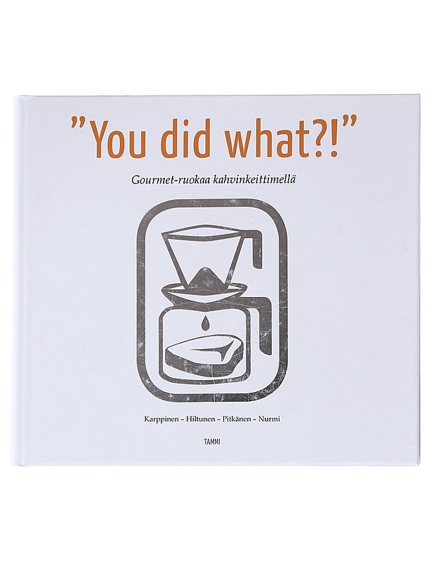 "You did what?!" : gourmet-ruokaa kahvinkeittimellä - Antti Karppinen, - Tietokirjat ja oppaat - 10105628414 - 0