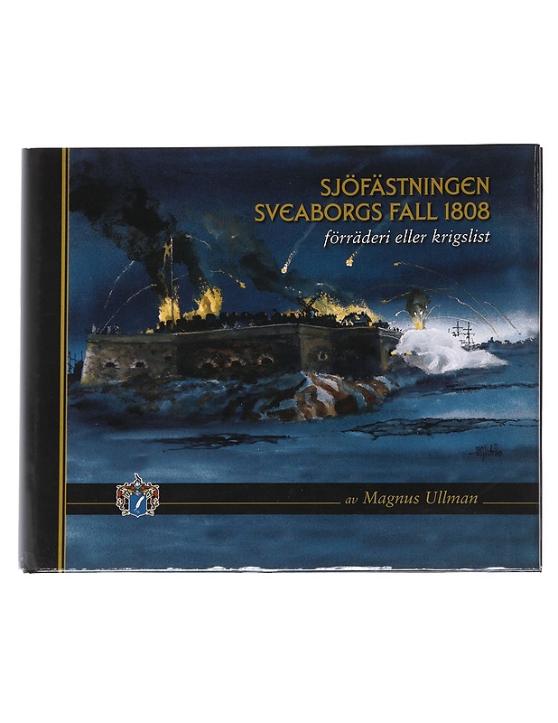 Sjöfästningen Sveaborgs fall 1808 / förräderi eller krigslist - Ullman, Magnus - Historiakirjat - 10105629053 - 0